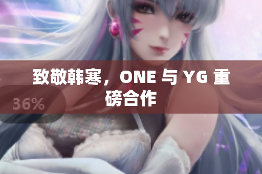 致敬韩寒，ONE 与 YG 重磅合作