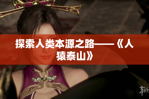 探索人类本源之路——《人猿泰山》