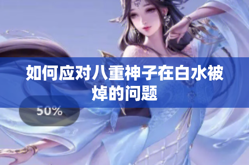 如何应对八重神子在白水被焯的问题