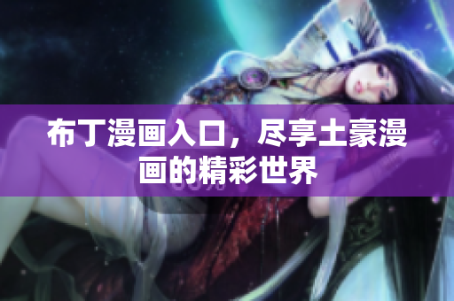 布丁漫画入口，尽享土豪漫画的精彩世界