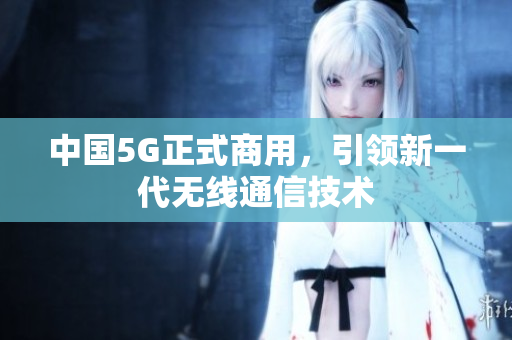 中国5G正式商用，引领新一代无线通信技术
