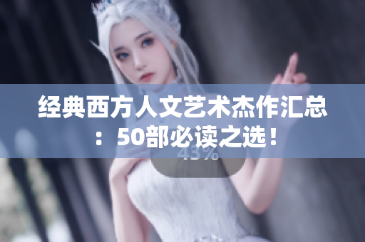 经典西方人文艺术杰作汇总：50部必读之选！
