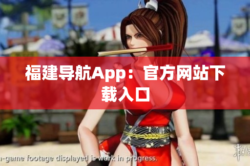 福建导航App：官方网站下载入口