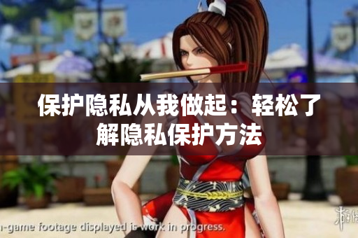 保护隐私从我做起：轻松了解隐私保护方法