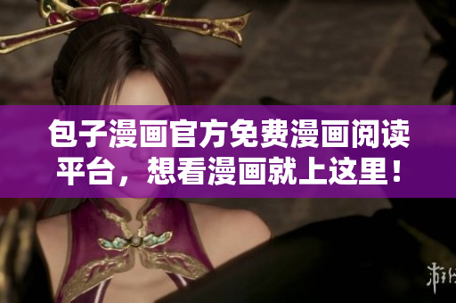 包子漫画官方免费漫画阅读平台，想看漫画就上这里！