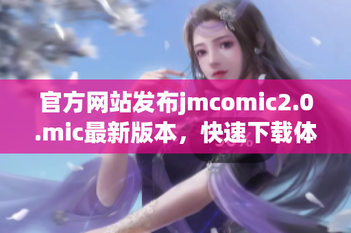 官方网站发布jmcomic2.0.mic最新版本，快速下载体验