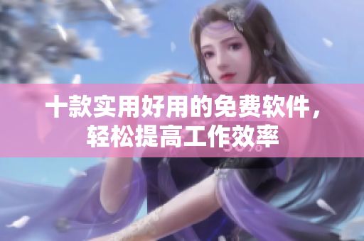 十款实用好用的免费软件，轻松提高工作效率