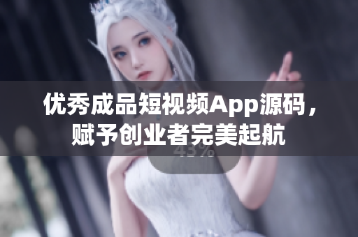 优秀成品短视频App源码，赋予创业者完美起航