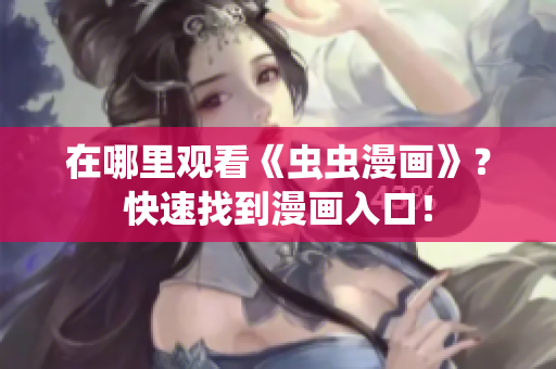 在哪里观看《虫虫漫画》？快速找到漫画入口！