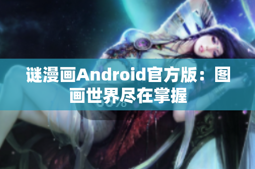 谜漫画Android官方版：图画世界尽在掌握