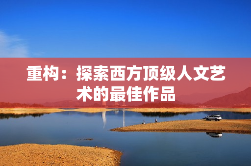 重构：探索西方顶级人文艺术的最佳作品