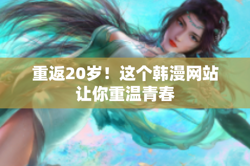 重返20岁！这个韩漫网站让你重温青春
