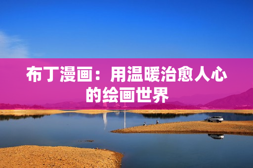 布丁漫画：用温暖治愈人心的绘画世界