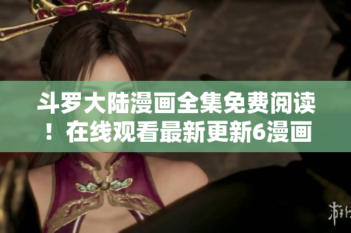 斗罗大陆漫画全集免费阅读！在线观看最新更新6漫画