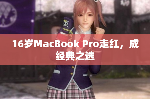 16岁MacBook Pro走红，成经典之选