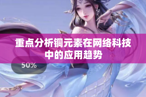 重点分析铜元素在网络科技中的应用趋势