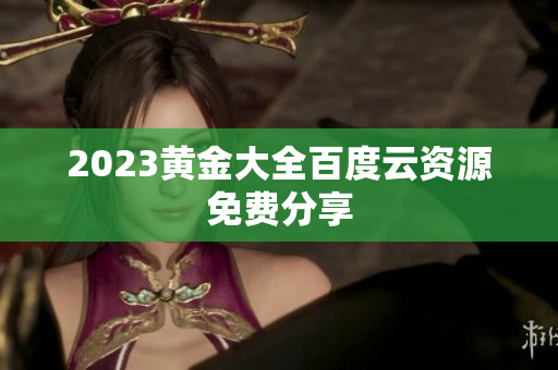 2023黄金大全百度云资源免费分享