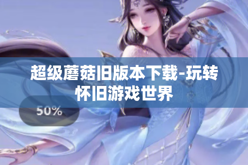 超级蘑菇旧版本下载-玩转怀旧游戏世界