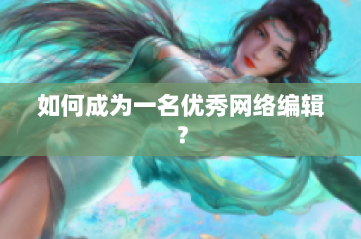 如何成为一名优秀网络编辑？