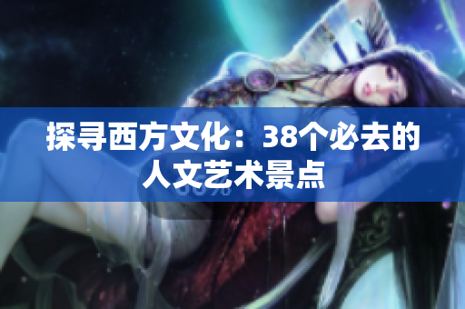 探寻西方文化：38个必去的人文艺术景点