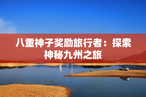 八重神子奖励旅行者：探索神秘九州之旅