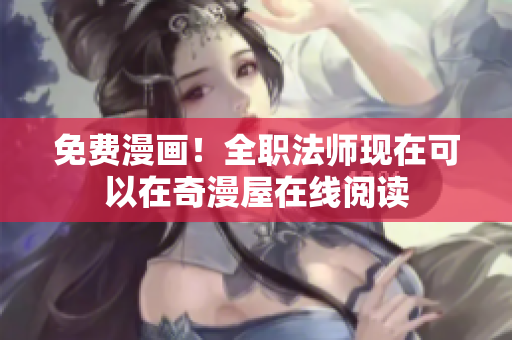 免费漫画！全职法师现在可以在奇漫屋在线阅读