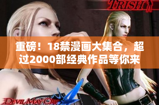重磅！18禁漫画大集合，超过2000部经典作品等你来看！