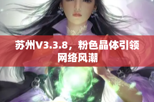 苏州V3.3.8，粉色晶体引领网络风潮