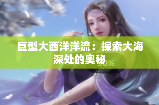 巨型大西洋洋流：探索大海深处的奥秘