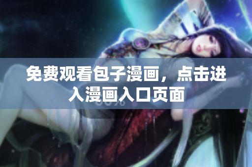 免费观看包子漫画，点击进入漫画入口页面