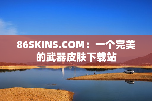 86SKINS.COM：一个完美的武器皮肤下载站