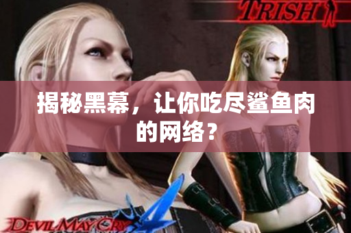 揭秘黑幕，让你吃尽鲨鱼肉的网络？