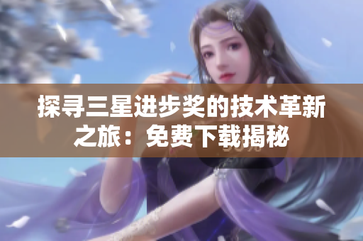 探寻三星进步奖的技术革新之旅：免费下载揭秘