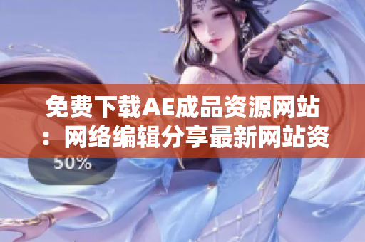 免费下载AE成品资源网站：网络编辑分享最新网站资源