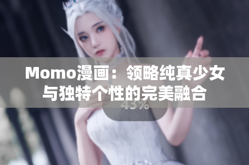 Momo漫画：领略纯真少女与独特个性的完美融合