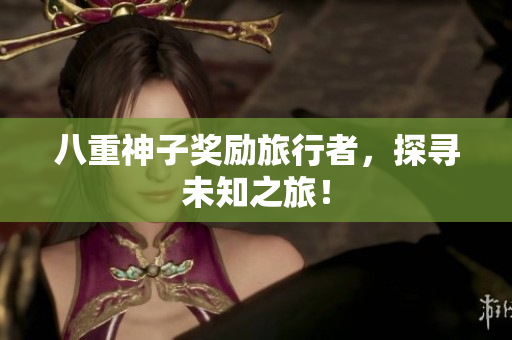 八重神子奖励旅行者，探寻未知之旅！