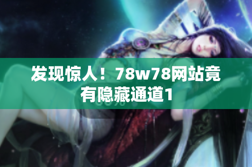 发现惊人！78w78网站竟有隐藏通道1