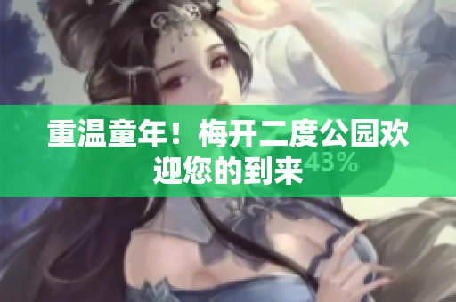 重温童年！梅开二度公园欢迎您的到来
