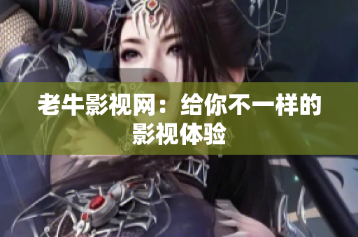 老牛影视网：给你不一样的影视体验