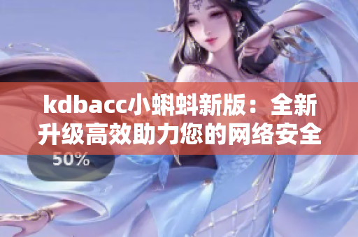 kdbacc小蝌蚪新版：全新升级高效助力您的网络安全