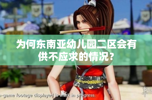 为何东南亚幼儿园二区会有供不应求的情况？