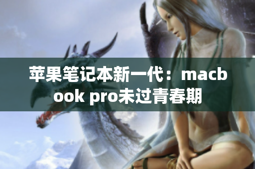 苹果笔记本新一代：macbook pro未过青春期