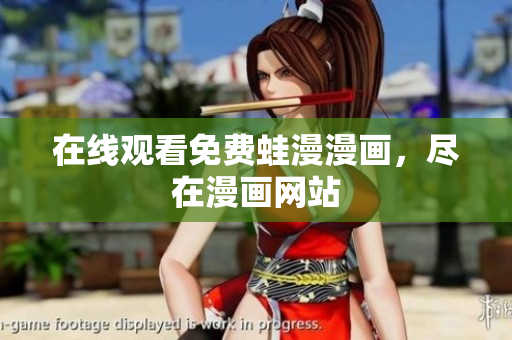 在线观看免费蛙漫漫画，尽在漫画网站