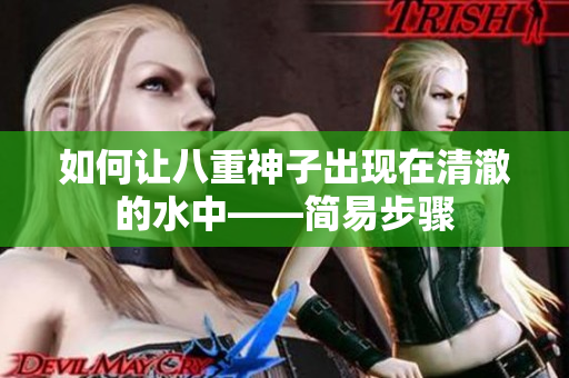 如何让八重神子出现在清澈的水中——简易步骤