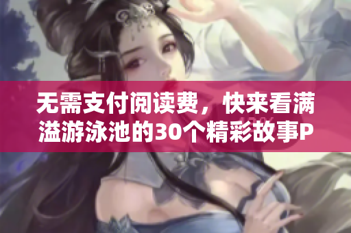 无需支付阅读费，快来看满溢游泳池的30个精彩故事PDF