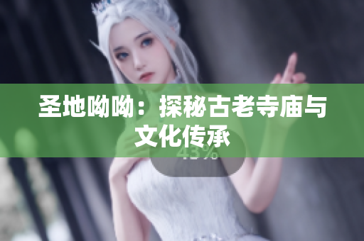 圣地呦呦：探秘古老寺庙与文化传承