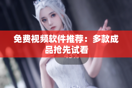 免费视频软件推荐：多款成品抢先试看
