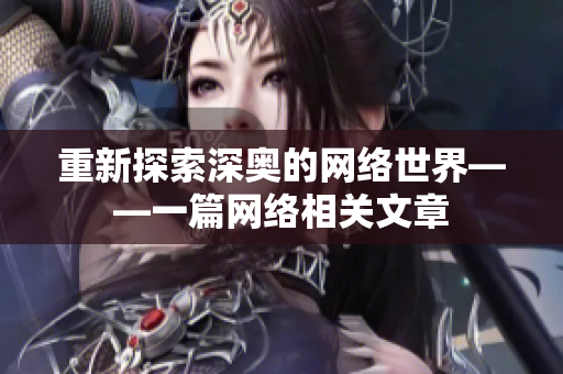 重新探索深奥的网络世界——一篇网络相关文章