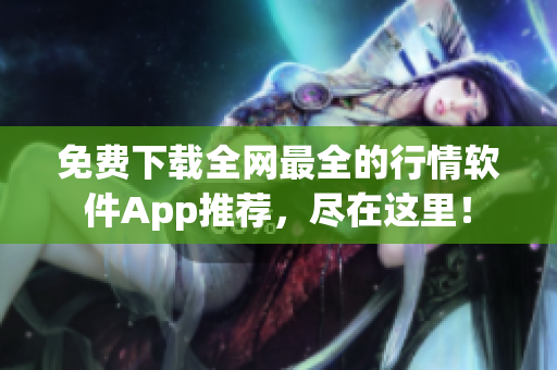 免费下载全网最全的行情软件App推荐，尽在这里！