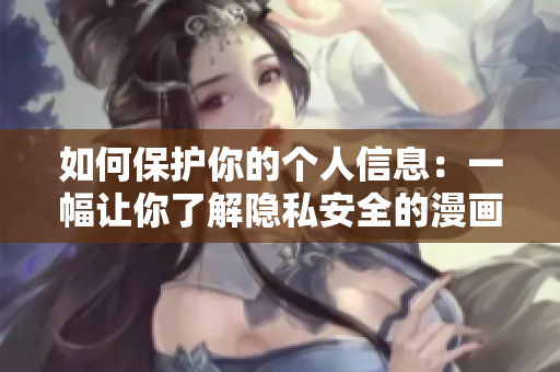如何保护你的个人信息：一幅让你了解隐私安全的漫画